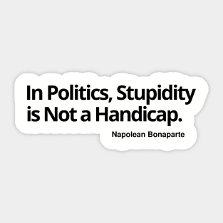 In Politics, Stupidity Is Not a Handicap T-shirt, sweat shirt, hoodie, mug, notebook pin, sticker, magnet, wall art, Sticker